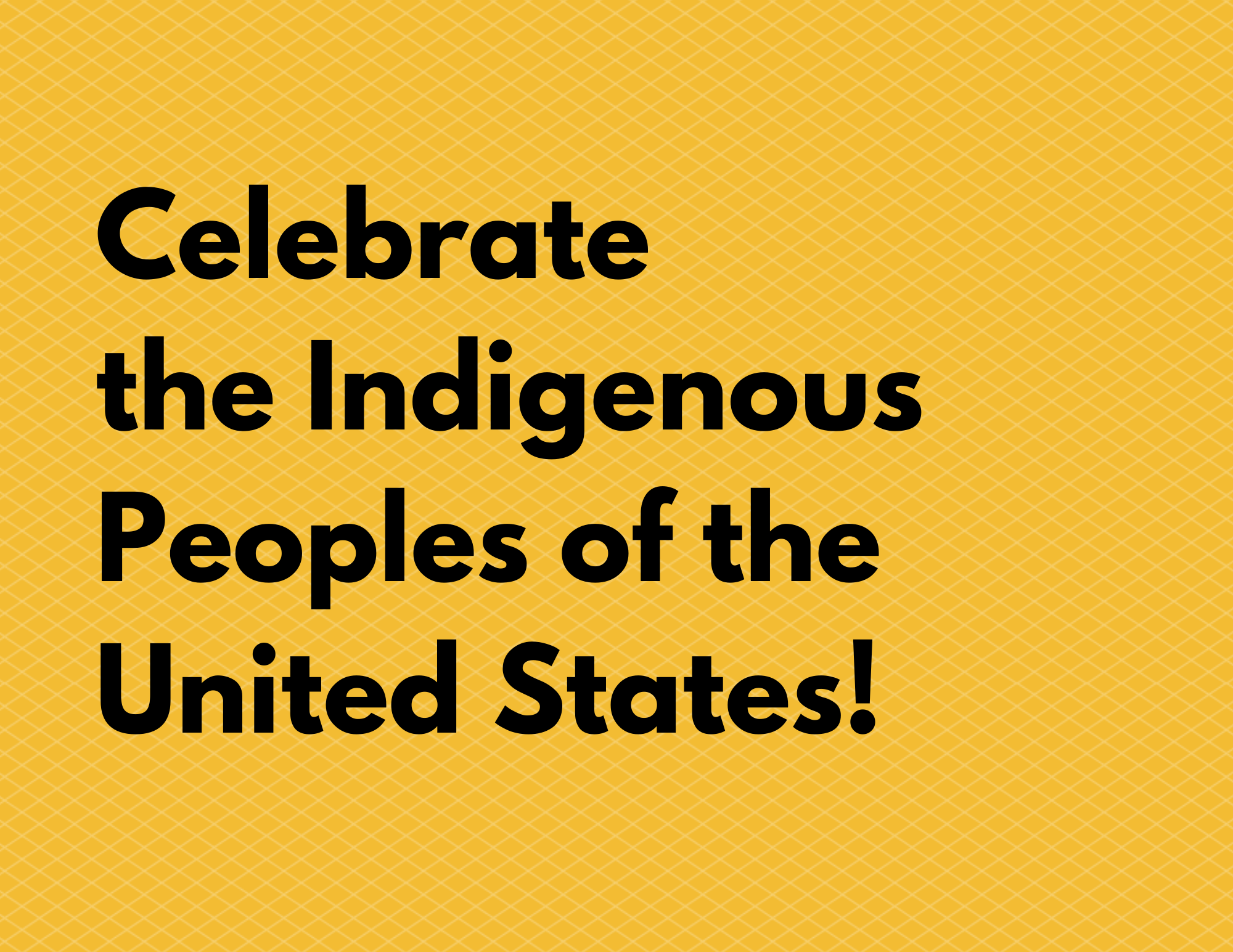 The words "Celebrate the Indigenous Peoples of the United States!" in black on a patterned mustard-yellow background.